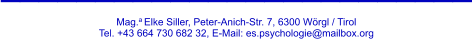 _________________________ Mag.a Elke Siller, Peter-Anich-Str. 7, 6300 Wörgl / Tirol Tel. +43 664 730 682 32, E-Mail: es.psychologie@mailbox.org